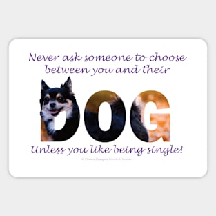 Never ask someone to choose between you and their dog - unless you like being single - Chihuahua oil painting word art Magnet